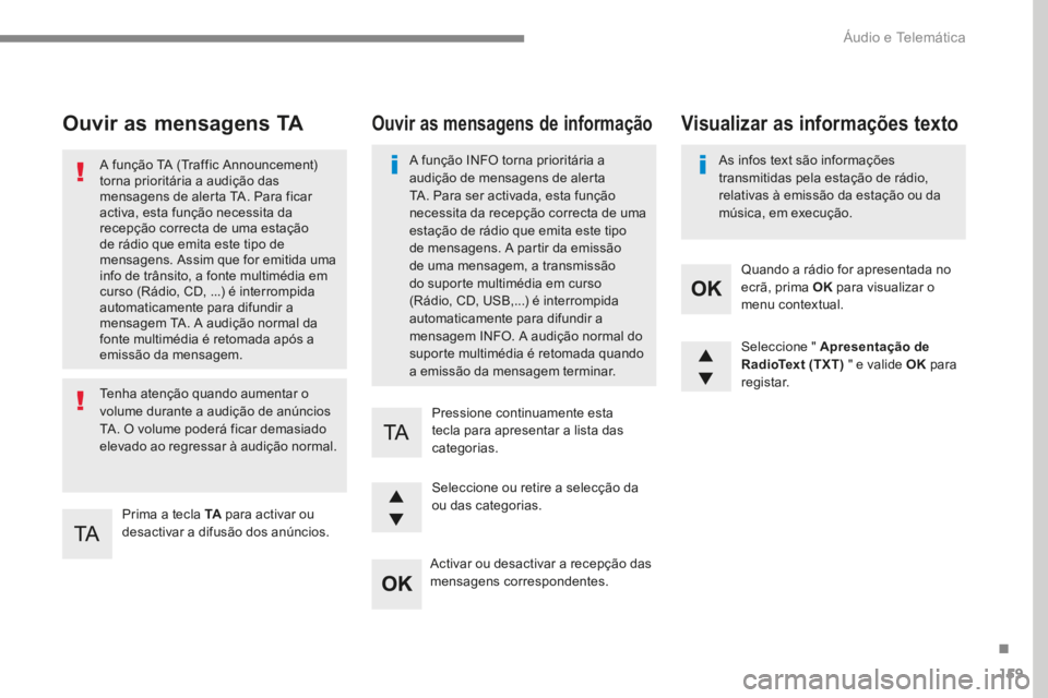 PEUGEOT 3008 2017 Manual de utilização (in Portuguese) 159
Transversal-Peugeot_pt_Chap03_RD6_ed01-2016
Ouvir as mensagens TA
Prima a tecla TA para activar ou
desactivar a difusão dos anúncios.
A função TA (Traffic Announcement)
torna prioritária a PEUGEOT 3008 2017 Manual de utilização (in Portuguese) 159
Transversal-Peugeot_pt_Chap03_RD6_ed01-2016
Ouvir as mensagens TA
Prima a tecla TA para activar ou
desactivar a difusão dos anúncios.
A função TA (Traffic Announcement)
torna prioritária a