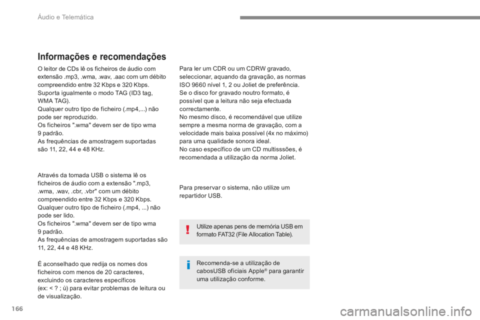 PEUGEOT 3008 2017 Manual de utilização (in Portuguese) 166
O leitor de CDs lê os ficheiros de áudio com
extensão .mp3, .wma, .wav, .aac com um débito
compreendido entre 32 Kbps e 320 Kbps.
Suporta igualmente o modo TAG (ID3 tag,
W M A TAG) .
Qualq PEUGEOT 3008 2017 Manual de utilização (in Portuguese) 166
O leitor de CDs lê os ficheiros de áudio com
extensão .mp3, .wma, .wav, .aac com um débito
compreendido entre 32 Kbps e 320 Kbps.
Suporta igualmente o modo TAG (ID3 tag,
W M A TAG) .
Qualq