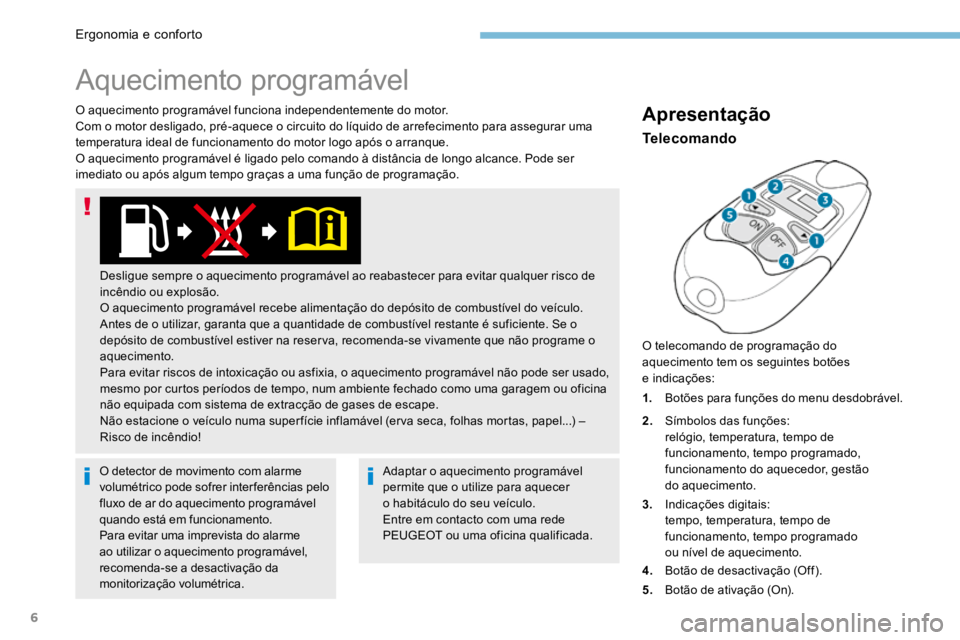 PEUGEOT 3008 2017 Manual de utilização (in Portuguese) 6
O aquecimento programável funciona independentemente do motor.
Com o motor desligado, pré-aquece o circuito do líquido de arrefecimento para assegurar uma
temperatura ideal de funcionamento do m PEUGEOT 3008 2017 Manual de utilização (in Portuguese) 6
O aquecimento programável funciona independentemente do motor.
Com o motor desligado, pré-aquece o circuito do líquido de arrefecimento para assegurar uma
temperatura ideal de funcionamento do m