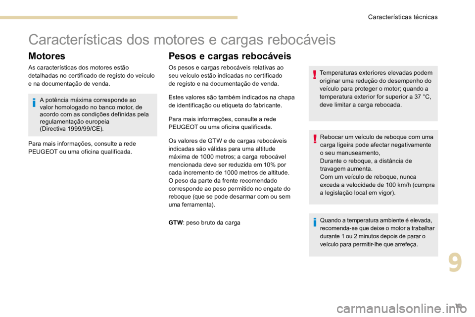 PEUGEOT 3008 2017  Manual de utilização (in Portuguese) 19
Características dos motores e cargas rebocáveis
Motores
As características dos motores estão 
detalhadas no certificado de registo do veículo 
e na documentação de venda.
Pesos e cargas rebo