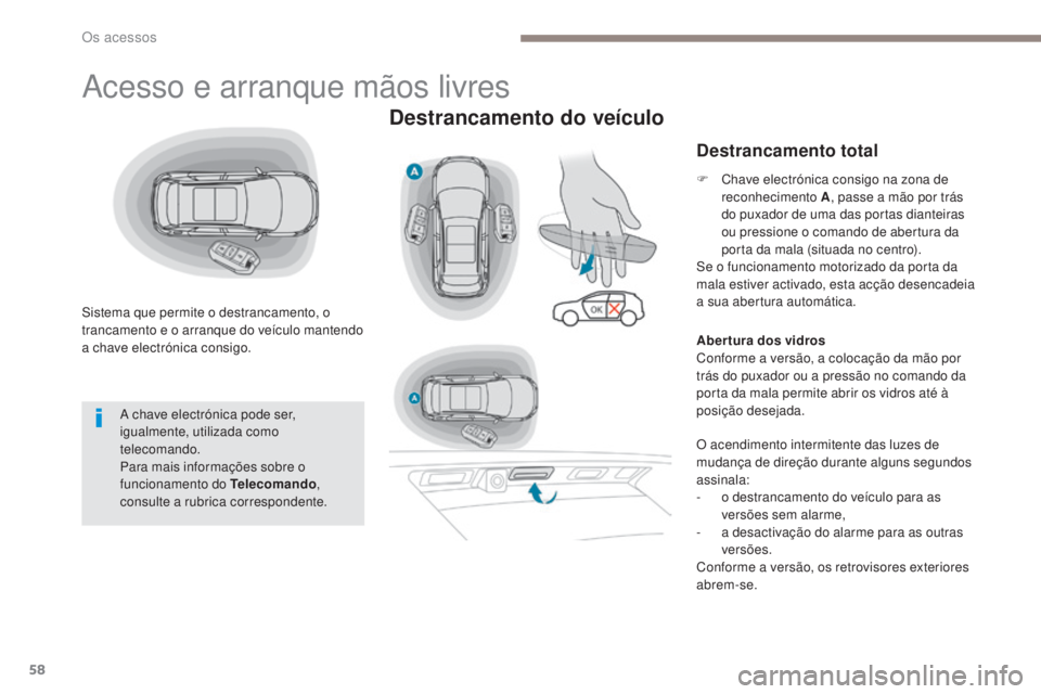 PEUGEOT 3008 2017 Manual de utilização (in Portuguese) 58
3008-2_pt_Chap02_ouvertures_ed01-2016
Acesso e arranque mãos livres
Sistema que permite o destrancamento, o
trancamento e o arranque do veículo mantendo
a chave electrónica consigo.
Destrancam PEUGEOT 3008 2017 Manual de utilização (in Portuguese) 58
3008-2_pt_Chap02_ouvertures_ed01-2016
Acesso e arranque mãos livres
Sistema que permite o destrancamento, o
trancamento e o arranque do veículo mantendo
a chave electrónica consigo.
Destrancam