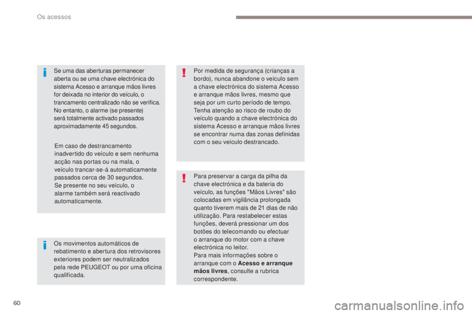 PEUGEOT 3008 2017 Manual de utilização (in Portuguese) 60
3008-2_pt_Chap02_ouvertures_ed01-2016
Se uma das aberturas permanecer
aberta ou se uma chave electrónica do
sistema Acesso e arranque mãos livres
for deixada no interior do veículo, o
tranca PEUGEOT 3008 2017 Manual de utilização (in Portuguese) 60
3008-2_pt_Chap02_ouvertures_ed01-2016
Se uma das aberturas permanecer
aberta ou se uma chave electrónica do
sistema Acesso e arranque mãos livres
for deixada no interior do veículo, o
tranca