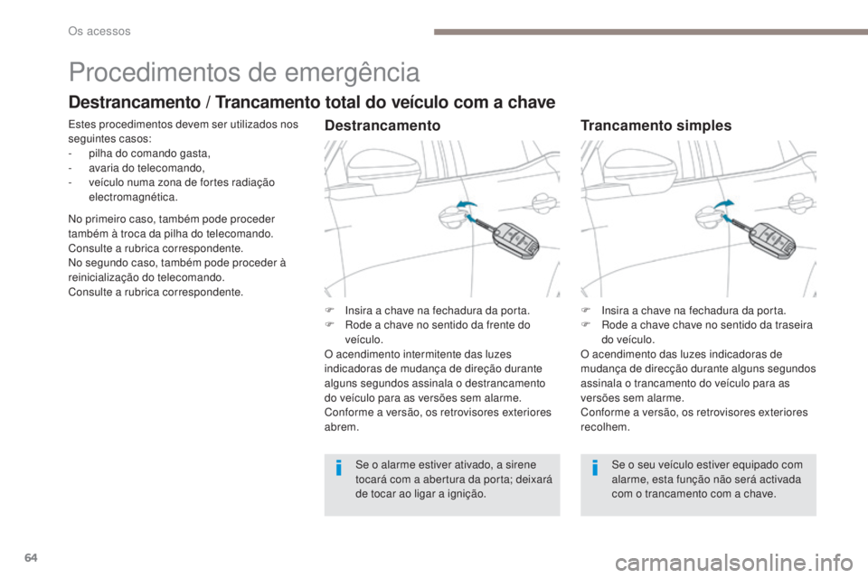 PEUGEOT 3008 2017 Manual de utilização (in Portuguese) 64
3008-2_pt_Chap02_ouvertures_ed01-2016
Procedimentos de emergência
Estes procedimentos devem ser utilizados nos
seguintes casos:
-
pi
lha do comando gasta,
-
a
varia do telecomando,
-
v
eíc PEUGEOT 3008 2017 Manual de utilização (in Portuguese) 64
3008-2_pt_Chap02_ouvertures_ed01-2016
Procedimentos de emergência
Estes procedimentos devem ser utilizados nos
seguintes casos:
-
pi
lha do comando gasta,
-
a
varia do telecomando,
-
v
eíc