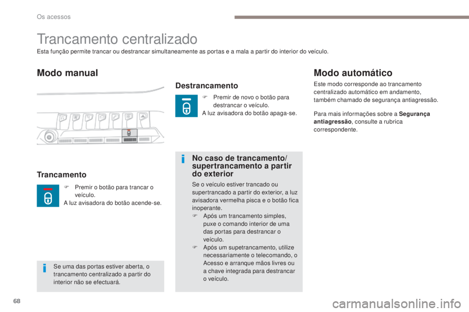 PEUGEOT 3008 2017 Manual de utilização (in Portuguese) 68
3008-2_pt_Chap02_ouvertures_ed01-2016
trancamento centralizado
Modo manual
Destrancamento
Esta função permite trancar ou destrancar simultaneamente as portas e a mala a partir do interior do veí PEUGEOT 3008 2017 Manual de utilização (in Portuguese) 68
3008-2_pt_Chap02_ouvertures_ed01-2016
trancamento centralizado
Modo manual
Destrancamento
Esta função permite trancar ou destrancar simultaneamente as portas e a mala a partir do interior do veí