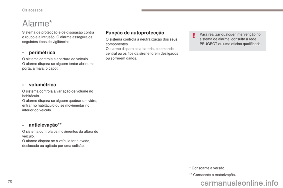 PEUGEOT 3008 2017 Manual de utilização (in Portuguese) 70
3008-2_pt_Chap02_ouvertures_ed01-2016
* Consoante a versão.
Alarme*
- perimétrica
O sistema controla a abertura do veÃculo.
O alarme dispara se alguém tentar abrir uma
porta, a mala, o capot.. PEUGEOT 3008 2017 Manual de utilização (in Portuguese) 70
3008-2_pt_Chap02_ouvertures_ed01-2016
* Consoante a versão.
Alarme*
- perimétrica
O sistema controla a abertura do veÃculo.
O alarme dispara se alguém tentar abrir uma
porta, a mala, o capot..