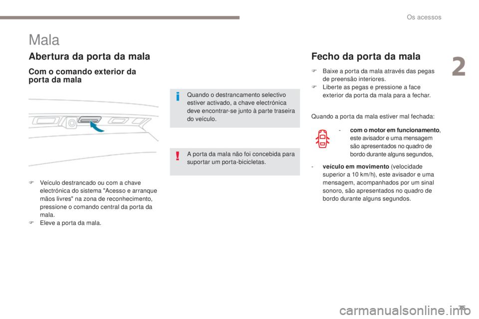 PEUGEOT 3008 2017 Manual de utilização (in Portuguese) 75
3008-2_pt_Chap02_ouvertures_ed01-2016
Mala
Abertura da porta da mala
F VeÃculo destrancado ou com a chave electrónica do sistema "Acesso e arranque
mãos livres" na zona de reconheciment PEUGEOT 3008 2017 Manual de utilização (in Portuguese) 75
3008-2_pt_Chap02_ouvertures_ed01-2016
Mala
Abertura da porta da mala
F VeÃculo destrancado ou com a chave electrónica do sistema "Acesso e arranque
mãos livres" na zona de reconheciment