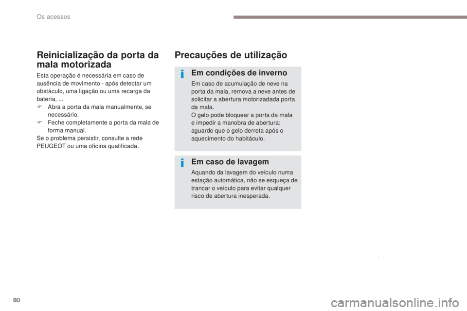 PEUGEOT 3008 2017 Manual de utilização (in Portuguese) 80
3008-2_pt_Chap02_ouvertures_ed01-2016
Precauções de utilização
Em condições de inverno
Em caso de acumulação de neve na
porta da mala, remova a neve antes de
solicitar a abertura motoriza PEUGEOT 3008 2017 Manual de utilização (in Portuguese) 80
3008-2_pt_Chap02_ouvertures_ed01-2016
Precauções de utilização
Em condições de inverno
Em caso de acumulação de neve na
porta da mala, remova a neve antes de
solicitar a abertura motoriza