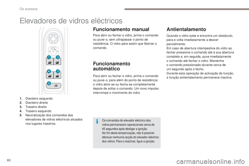 PEUGEOT 3008 2017 Manual de utilização (in Portuguese) 82
3008-2_pt_Chap02_ouvertures_ed01-2016
Elevadores de vidros eléctricos
Funcionamento manual
Para abrir ou fechar o vidro, prima o comando
ou puxe-o, sem ultrapassar o ponto de
resistência. O vid PEUGEOT 3008 2017 Manual de utilização (in Portuguese) 82
3008-2_pt_Chap02_ouvertures_ed01-2016
Elevadores de vidros eléctricos
Funcionamento manual
Para abrir ou fechar o vidro, prima o comando
ou puxe-o, sem ultrapassar o ponto de
resistência. O vid