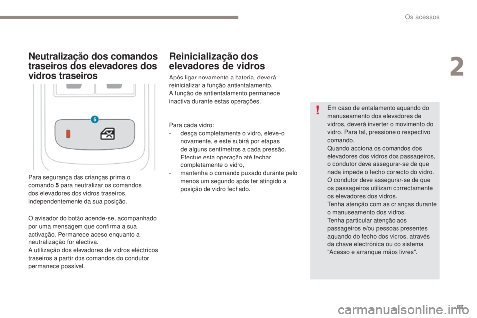 PEUGEOT 3008 2017 Manual de utilização (in Portuguese) 83
3008-2_pt_Chap02_ouvertures_ed01-2016
Para segurança das crianças prima o
comando 5 para neutralizar os comandos
dos elevadores dos vidros traseiros,
independentemente da sua posição. Em cas PEUGEOT 3008 2017 Manual de utilização (in Portuguese) 83
3008-2_pt_Chap02_ouvertures_ed01-2016
Para segurança das crianças prima o
comando 5 para neutralizar os comandos
dos elevadores dos vidros traseiros,
independentemente da sua posição. Em cas