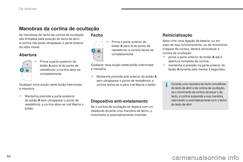 PEUGEOT 3008 2017 Manual de utilização (in Portuguese) 86
3008-2_pt_Chap02_ouvertures_ed01-2016
Manobras da cortina de ocultação
Abertura
F Mantenha premida a parte posterior do botão A sem ultrapassar o ponto de
resistência; a cortina abre-se mal li PEUGEOT 3008 2017 Manual de utilização (in Portuguese) 86
3008-2_pt_Chap02_ouvertures_ed01-2016
Manobras da cortina de ocultação
Abertura
F Mantenha premida a parte posterior do botão A sem ultrapassar o ponto de
resistência; a cortina abre-se mal li