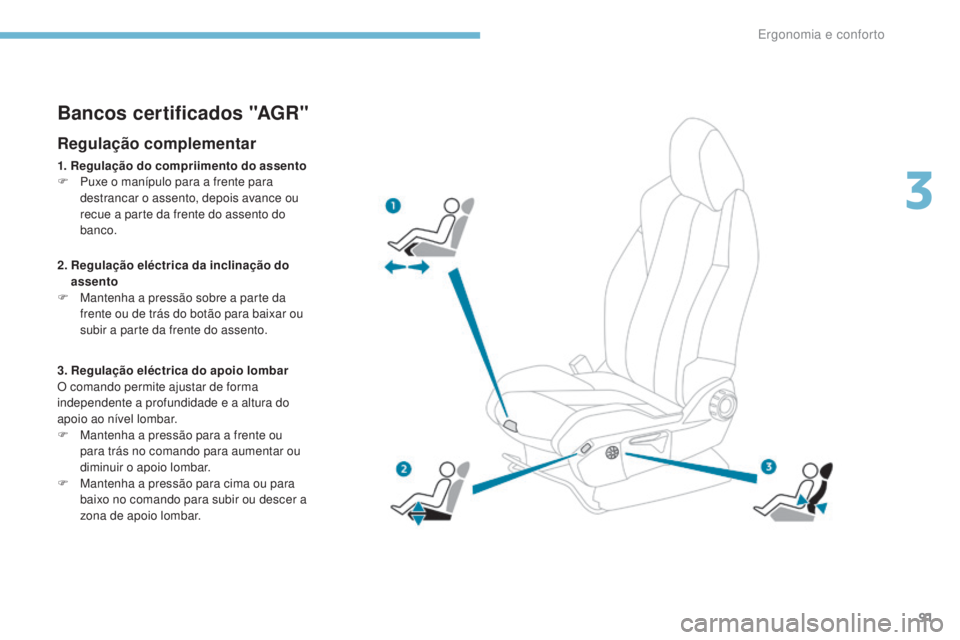 PEUGEOT 3008 2017  Manual de utilização (in Portuguese) 91
3008-2_pt_Chap03_ergonomie-et-confort_ed01-2016
Bancos certificados "AGR"
Regulação complementar
1. Regulação do compriimento do assento
F P uxe o manípulo para a frente para 
destranc