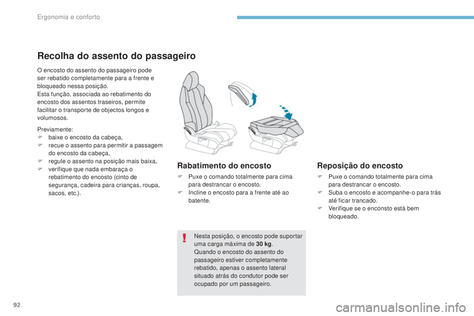 PEUGEOT 3008 2017  Manual de utilização (in Portuguese) 92
3008-2_pt_Chap03_ergonomie-et-confort_ed01-2016
Recolha do assento do passageiro
O encosto do assento do passageiro pode 
ser rebatido completamente para a frente e 
bloqueado nessa posição.
Esta