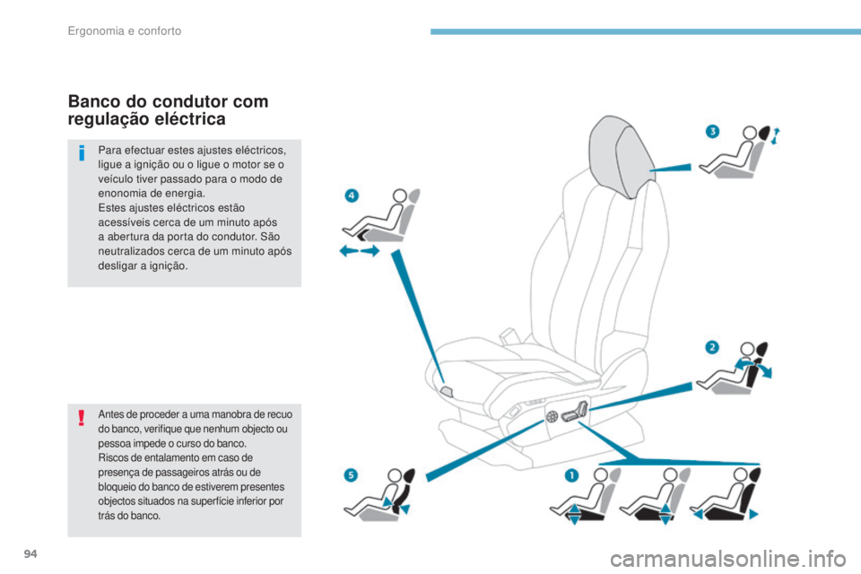 PEUGEOT 3008 2017  Manual de utilização (in Portuguese) 94
3008-2_pt_Chap03_ergonomie-et-confort_ed01-2016
Antes de proceder a uma manobra de recuo 
do banco, verifique que nenhum objecto ou 
pessoa impede o curso do banco.
Riscos de entalamento em caso de