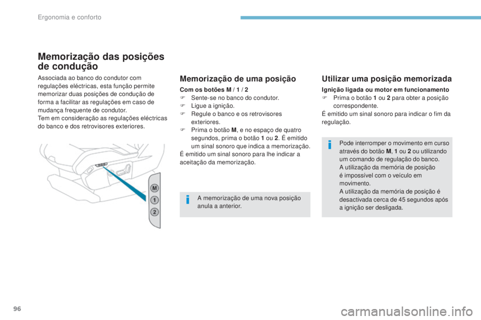 PEUGEOT 3008 2017  Manual de utilização (in Portuguese) 96
3008-2_pt_Chap03_ergonomie-et-confort_ed01-2016
Memorização das posições 
de condução
Associada ao banco do condutor com 
regulações eléctricas, esta função permite 
memorizar duas posi