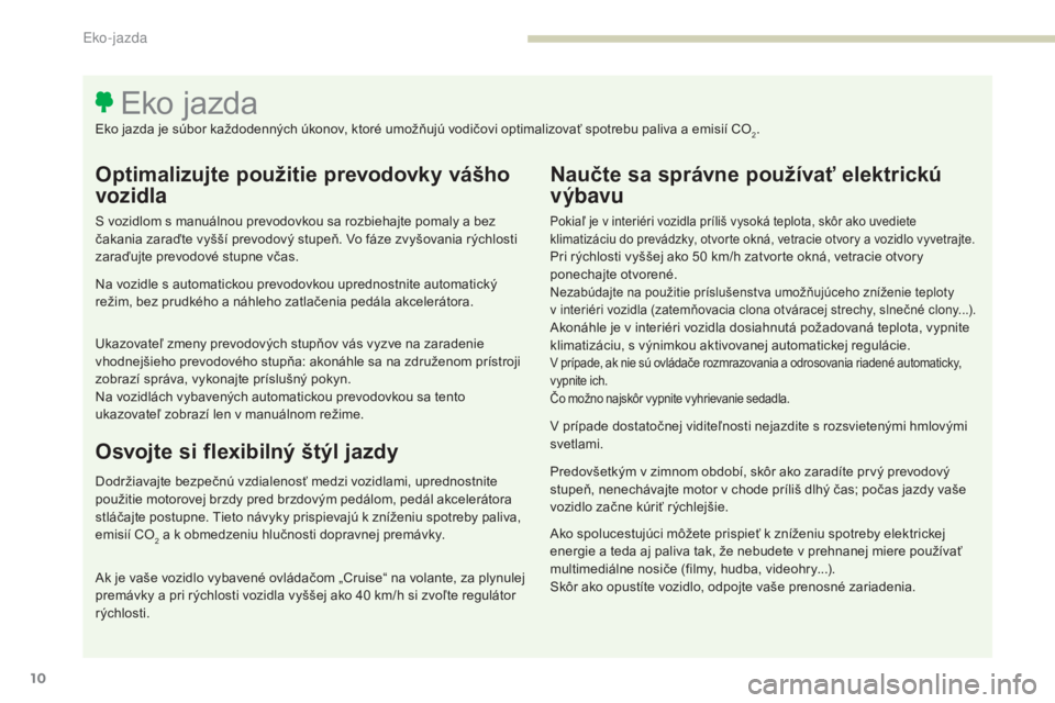 PEUGEOT 3008 2017  Návod na použitie (in Slovakian) 3008-2_sk_Chap00c_eco-conduite_ed01-2016
10
Optimalizujte použitie prevodovky vášho 
vozidla
S vozidlom s manuálnou prevodovkou sa rozbiehajte pomaly a bez 
čakania zaraďte vyšší prevodový s