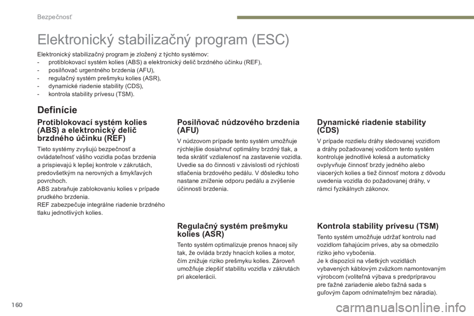 PEUGEOT 3008 2017 Návod na použitie (in Slovakian) 160
3008-2_sk_Chap05_securite_ed01-2016
Elektronický stabilizačný program (ESC)
Definície
Protiblokovací systém kolies
(ABS) a elektronický delič
brzdného účinku (REF)
Tieto systémy zvy PEUGEOT 3008 2017 Návod na použitie (in Slovakian) 160
3008-2_sk_Chap05_securite_ed01-2016
Elektronický stabilizačný program (ESC)
Definície
Protiblokovací systém kolies
(ABS) a elektronický delič
brzdného účinku (REF)
Tieto systémy zvy