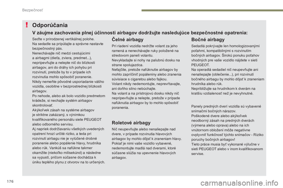 PEUGEOT 3008 2017 Návod na použitie (in Slovakian) 176
3008-2_sk_Chap05_securite_ed01-2016
Odporúčania
Čelné airbagy
Pri riadení vozidla nedržte volant za jeho
ramená a nenechávajte ruky položené na
stredovom paneli volantu.
Nevykladajte s PEUGEOT 3008 2017 Návod na použitie (in Slovakian) 176
3008-2_sk_Chap05_securite_ed01-2016
Odporúčania
Čelné airbagy
Pri riadení vozidla nedržte volant za jeho
ramená a nenechávajte ruky položené na
stredovom paneli volantu.
Nevykladajte s
