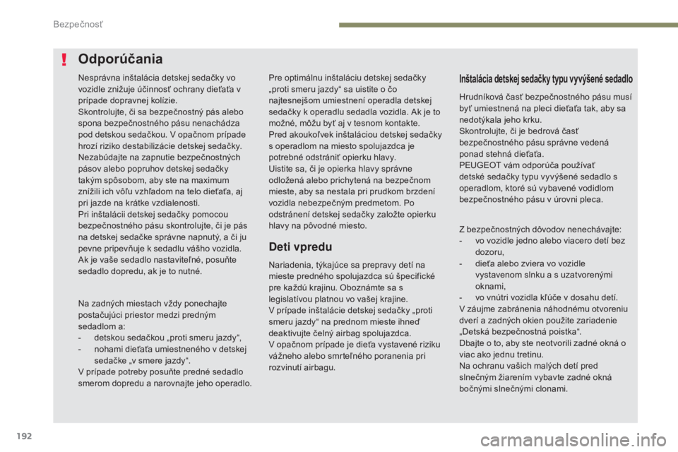 PEUGEOT 3008 2017 Návod na použitie (in Slovakian) 192
3008-2_sk_Chap05_securite_ed01-2016
Pre optimálnu inštaláciu detskej sedačky
„proti smeru jazdy“ sa uistite o čo
najtesnejšom umiestnení operadla detskej
sedačky k operadlu sedadla PEUGEOT 3008 2017 Návod na použitie (in Slovakian) 192
3008-2_sk_Chap05_securite_ed01-2016
Pre optimálnu inštaláciu detskej sedačky
„proti smeru jazdy“ sa uistite o čo
najtesnejšom umiestnení operadla detskej
sedačky k operadlu sedadla