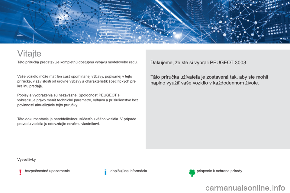 PEUGEOT 3008 2017  Návod na použitie (in Slovakian) Vysvetlivky Táto príručka predstavuje kompletnú dostupnú výbavu modelového radu.
Vitajte
Ďakujeme, že ste si vybrali PEUGEOT 3008.
Táto príručka užívateľa je zostavená tak, aby ste moh