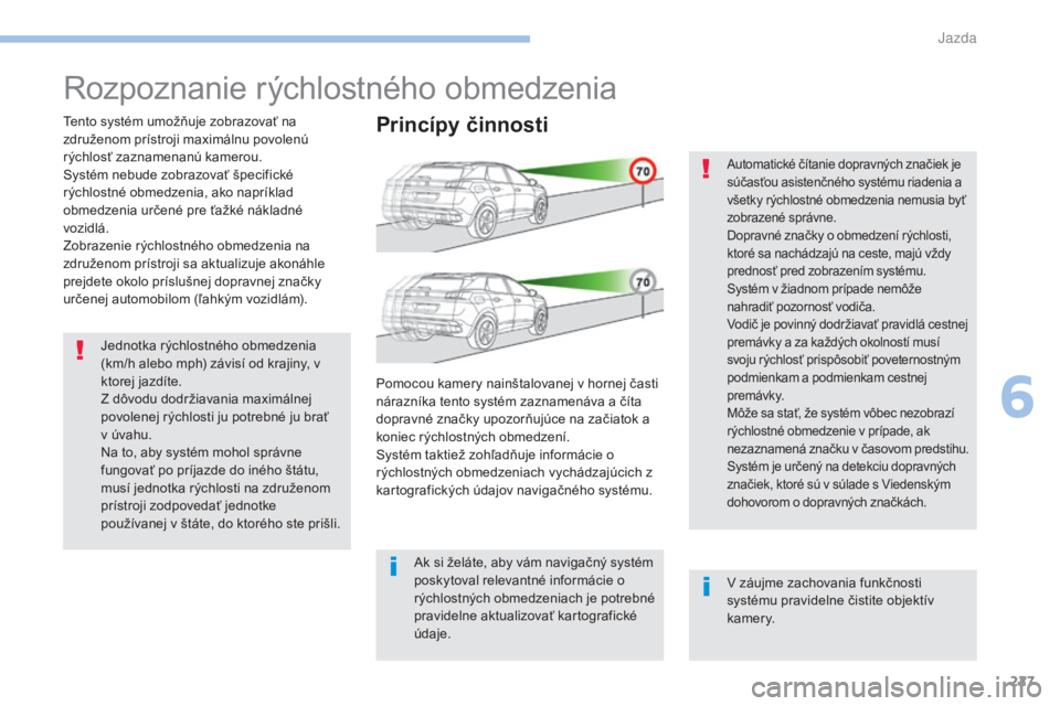PEUGEOT 3008 2017 Návod na použitie (in Slovakian) 227
3008-2_sk_Chap06_conduite_ed01-2016
Rozpoznanie rýchlostného obmedzenia
Tento systém umožňuje zobrazovať na
združenom prístroji maximálnu povolenú
rýchlosť zaznamenanú kamerou.
Syst PEUGEOT 3008 2017 Návod na použitie (in Slovakian) 227
3008-2_sk_Chap06_conduite_ed01-2016
Rozpoznanie rýchlostného obmedzenia
Tento systém umožňuje zobrazovať na
združenom prístroji maximálnu povolenú
rýchlosť zaznamenanú kamerou.
Syst