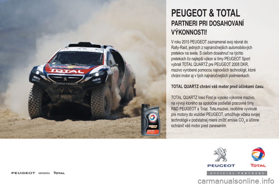 PEUGEOT 3008 2017 Návod na použitie (in Slovakian) 3008-2_sk_Chap07_infos-pratiques_ed01-2016
ODPORÚČA
PEUGEOT & TOTAL
PARTNERI PRI DOSAHOVANÍ
VÝKONNOSTI!
V roku 2015 PEUGEOT zaznamenal svoj návrat do
Rally-Raid, jedných z najnáročnejších PEUGEOT 3008 2017 Návod na použitie (in Slovakian) 3008-2_sk_Chap07_infos-pratiques_ed01-2016
ODPORÚČA
PEUGEOT & TOTAL
PARTNERI PRI DOSAHOVANÍ
VÝKONNOSTI!
V roku 2015 PEUGEOT zaznamenal svoj návrat do
Rally-Raid, jedných z najnáročnejších