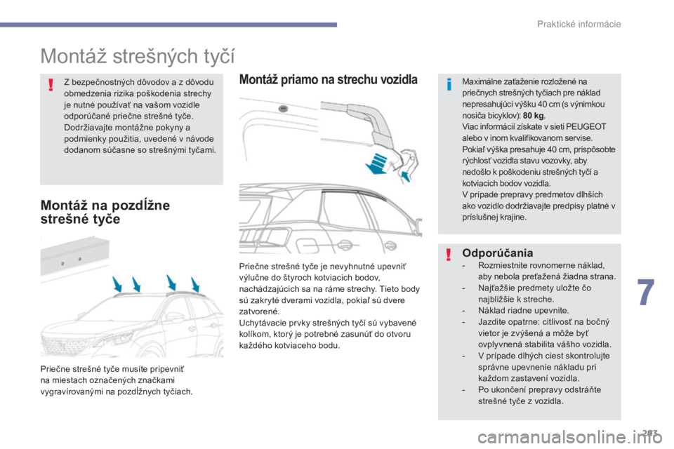PEUGEOT 3008 2017 Návod na použitie (in Slovakian) 293
3008-2_sk_Chap07_infos-pratiques_ed01-2016
Montáž strešných tyčí
Montáž priamo na strechu vozidlaMaximálne zaťaženie rozložené na
priečnych strešných tyčiach pre náklad
nepresa PEUGEOT 3008 2017 Návod na použitie (in Slovakian) 293
3008-2_sk_Chap07_infos-pratiques_ed01-2016
Montáž strešných tyčí
Montáž priamo na strechu vozidlaMaximálne zaťaženie rozložené na
priečnych strešných tyčiach pre náklad
nepresa