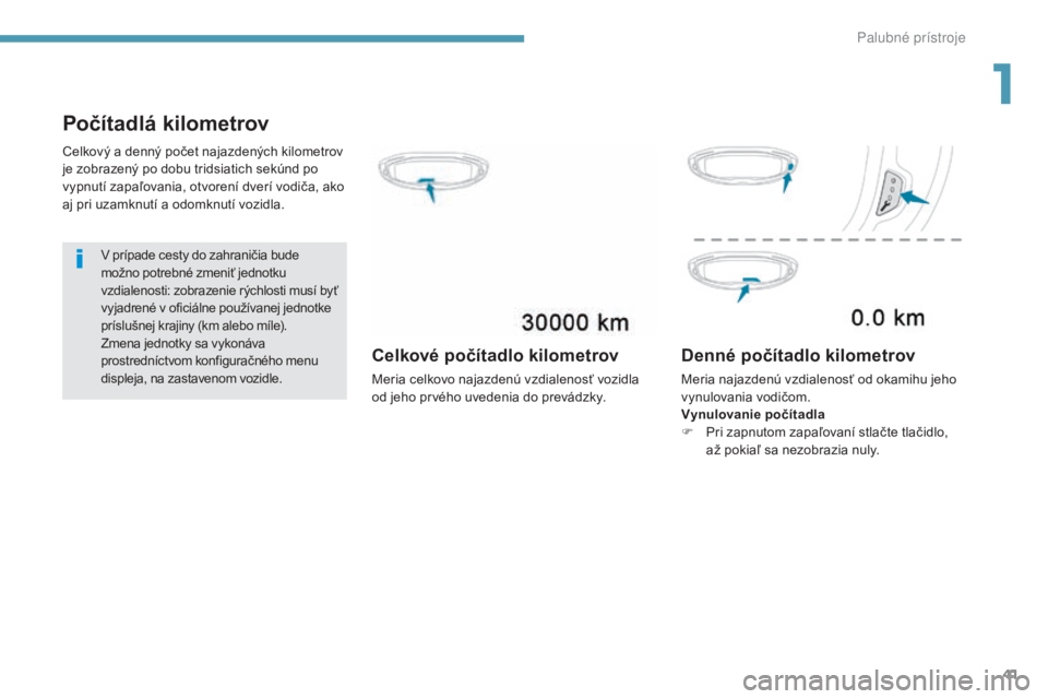 PEUGEOT 3008 2017 Návod na použitie (in Slovakian) 41
3008-2_sk_Chap01_instruments-de-bord_ed01-2016
Počítadlá kilometrov
V prípade cesty do zahraničia bude
možno potrebné zmeniť jednotku
vzdialenosti: zobrazenie rýchlosti musí byť
vyjad PEUGEOT 3008 2017 Návod na použitie (in Slovakian) 41
3008-2_sk_Chap01_instruments-de-bord_ed01-2016
Počítadlá kilometrov
V prípade cesty do zahraničia bude
možno potrebné zmeniť jednotku
vzdialenosti: zobrazenie rýchlosti musí byť
vyjad