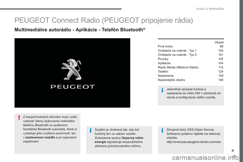 PEUGEOT 3008 2017 Návod na použitie (in Slovakian) 97
Transversal-Peugeot_sk_Chap02_RCC-2-2-0_ed01-2016
PEUGEOT Connect Radio (PEUGEOT pripojenie rádia)
Multimediálne autorádio - Aplikácie - Telefón Bluetooth®
Obsah
Prvé kroky 98
Ovládače na PEUGEOT 3008 2017 Návod na použitie (in Slovakian) 97
Transversal-Peugeot_sk_Chap02_RCC-2-2-0_ed01-2016
PEUGEOT Connect Radio (PEUGEOT pripojenie rádia)
Multimediálne autorádio - Aplikácie - Telefón Bluetooth®
Obsah
Prvé kroky 98
Ovládače na