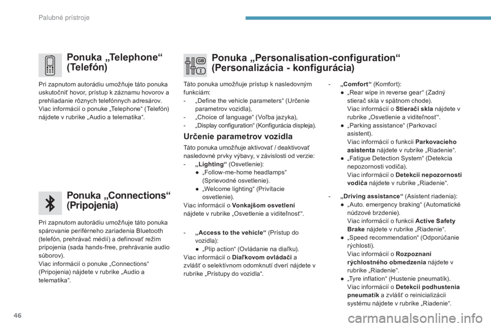 PEUGEOT 3008 2017  Návod na použitie (in Slovakian) 46
3008-2_sk_Chap01_instruments-de-bord_ed01-2016
Ponuka „Telephone“ 
(Telefón)
Ponuka „Connections“ 
(Pripojenia)
Pri zapnutom autorádiu umožňuje táto ponuka 
spárovanie periférneho za