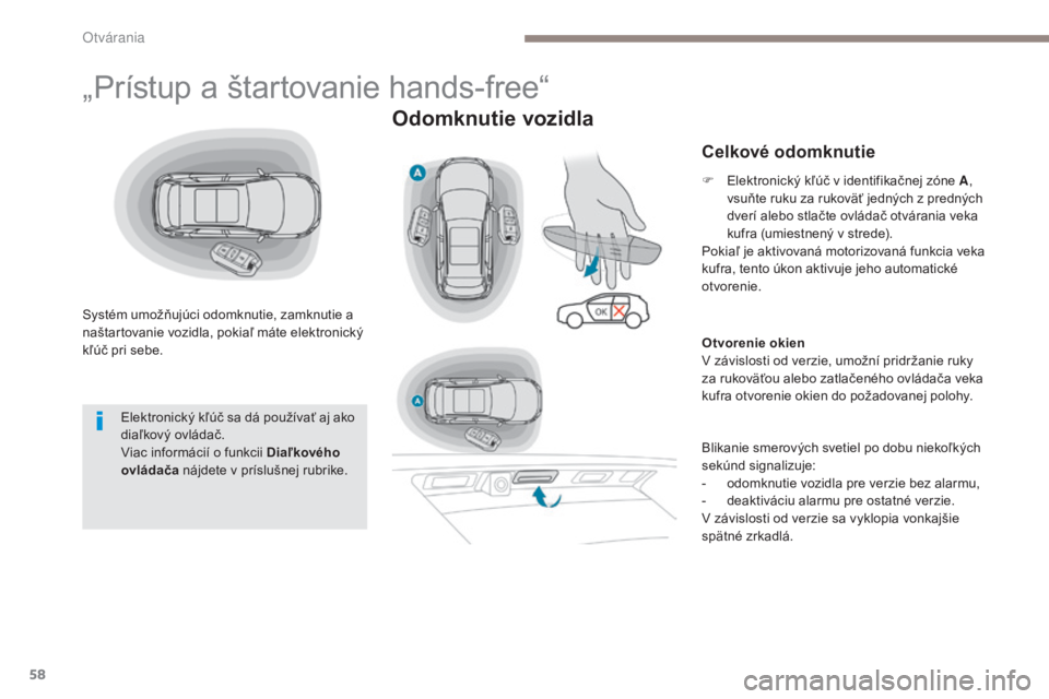 PEUGEOT 3008 2017  Návod na použitie (in Slovakian) 58
3008-2_sk_Chap02_ouvertures_ed01-2016
„Prístup a štartovanie hands-free“
Systém umožňujúci odomknutie, zamknutie a 
naštartovanie vozidla, pokiaľ máte elektronický 
kľúč pri sebe.
