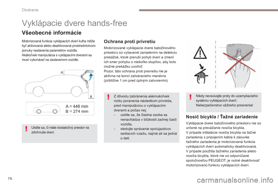 PEUGEOT 3008 2017 Návod na použitie (in Slovakian) 76
3008-2_sk_Chap02_ouvertures_ed01-2016
Vyklápacie dvere hands-free
Všeobecné informácie
Motorizovaná funkcia vyklápacích dverí kufra môže
byť aktivovaná alebo deaktivovaná prostredníc PEUGEOT 3008 2017 Návod na použitie (in Slovakian) 76
3008-2_sk_Chap02_ouvertures_ed01-2016
Vyklápacie dvere hands-free
Všeobecné informácie
Motorizovaná funkcia vyklápacích dverí kufra môže
byť aktivovaná alebo deaktivovaná prostredníc