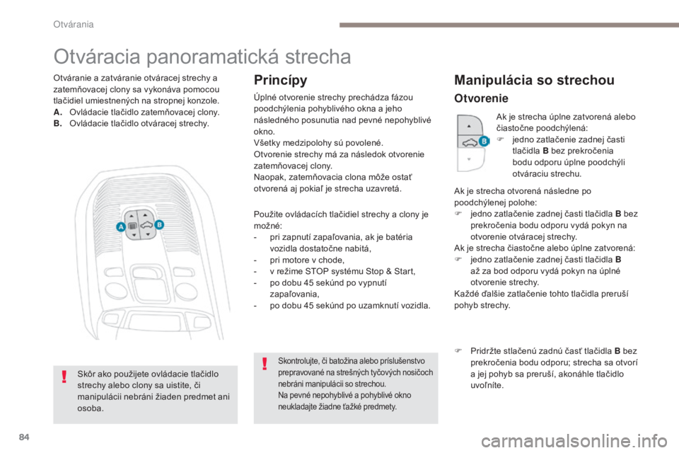 PEUGEOT 3008 2017 Návod na použitie (in Slovakian) 84
3008-2_sk_Chap02_ouvertures_ed01-2016
Otváracia panoramatická strecha
Použite ovládacích tlačidiel strechy a clony je
možné:
-
p
ri zapnutí zapaľovania, ak je batéria
vozidla dostato PEUGEOT 3008 2017 Návod na použitie (in Slovakian) 84
3008-2_sk_Chap02_ouvertures_ed01-2016
Otváracia panoramatická strecha
Použite ovládacích tlačidiel strechy a clony je
možné:
-
p
ri zapnutí zapaľovania, ak je batéria
vozidla dostato
