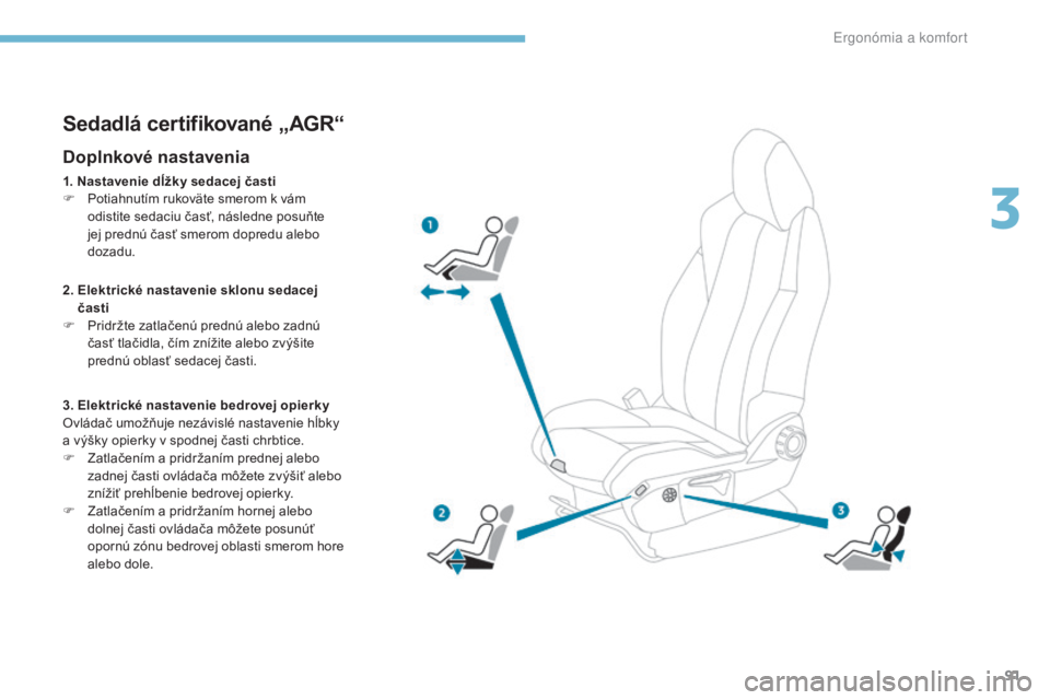 PEUGEOT 3008 2017 Návod na použitie (in Slovakian) 91
3008-2_sk_Chap03_ergonomie-et-confort_ed01-2016
Sedadlá certifikované „AGR“
Doplnkové nastavenia
1. Nastavenie dĺžky sedacej časti
F P otiahnutím rukoväte smerom k vám
odistite sedaci PEUGEOT 3008 2017 Návod na použitie (in Slovakian) 91
3008-2_sk_Chap03_ergonomie-et-confort_ed01-2016
Sedadlá certifikované „AGR“
Doplnkové nastavenia
1. Nastavenie dĺžky sedacej časti
F P otiahnutím rukoväte smerom k vám
odistite sedaci