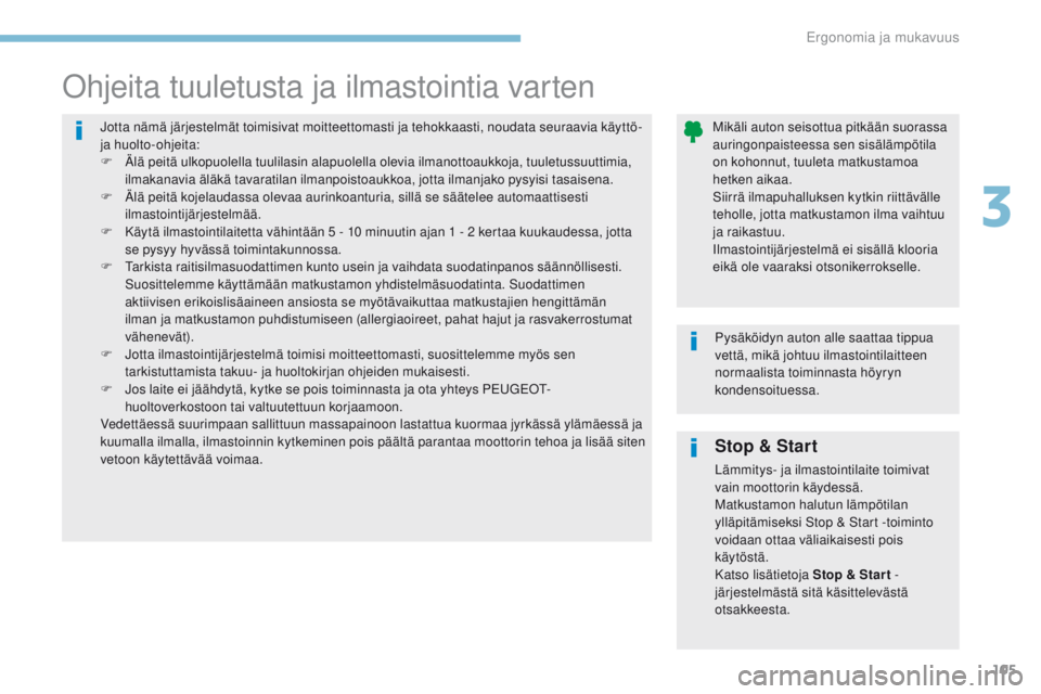 PEUGEOT 3008 2017  Omistajan Käsikirja (in Finnish) 105
3008-2_fi_Chap03_ergonomie-et-confort_ed01-2016
Stop & Start
Lämmitys- ja ilmastointilaite toimivat 
vain moottorin käydessä.
Matkustamon halutun lämpötilan 
ylläpitämiseksi Stop & Start -t