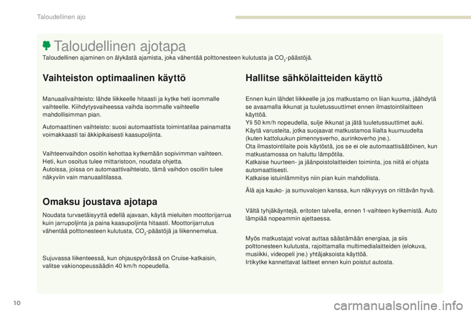 PEUGEOT 3008 2017 Omistajan Käsikirja (in Finnish) 3008-2_fi_Chap00c_eco-conduite_ed01-2016
10
Vaihteiston optimaalinen käyttö
Manuaalivaihteisto: lähde liikkeelle hitaasti ja kytke heti isommalle
vaihteelle. Kiihdytysvaiheessa vaihda isommalle va PEUGEOT 3008 2017 Omistajan Käsikirja (in Finnish) 3008-2_fi_Chap00c_eco-conduite_ed01-2016
10
Vaihteiston optimaalinen käyttö
Manuaalivaihteisto: lähde liikkeelle hitaasti ja kytke heti isommalle
vaihteelle. Kiihdytysvaiheessa vaihda isommalle va