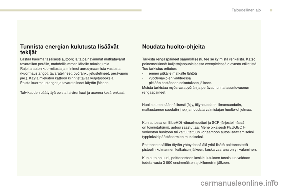 PEUGEOT 3008 2017 Omistajan Käsikirja (in Finnish) 3008-2_fi_Chap00c_eco-conduite_ed01-2016
11
Tunnista energian kulutusta lisäävät
tekijät
Lastaa kuorma tasaisesti autoon; laita painavimmat matkatavarat
tavaratilan perälle, mahdollisimman läh PEUGEOT 3008 2017 Omistajan Käsikirja (in Finnish) 3008-2_fi_Chap00c_eco-conduite_ed01-2016
11
Tunnista energian kulutusta lisäävät
tekijät
Lastaa kuorma tasaisesti autoon; laita painavimmat matkatavarat
tavaratilan perälle, mahdollisimman läh