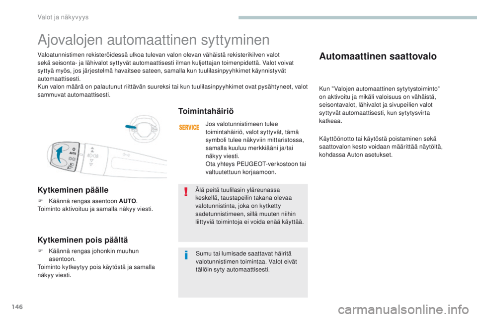 PEUGEOT 3008 2017  Omistajan Käsikirja (in Finnish) 146
3008-2_fi_Chap04_eclairage-et-visibilite_ed01-2016
Automaattinen saattovalo
Kun " Valojen automaattinen sytytystoiminto" 
on aktivoitu ja mikäli valoisuus on vähäistä, 
seisontavalot, 