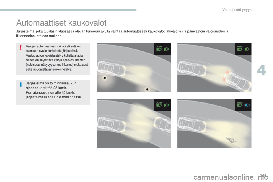PEUGEOT 3008 2017 Omistajan Käsikirja (in Finnish) 149
3008-2_fi_Chap04_eclairage-et-visibilite_ed01-2016
Automaattiset kaukovalot
Valojen automaattinen vaihtokytkentä on
ajamisen avuksi tarkoitettu järjestelmä.
Vastuu auton valoista säilyy kulje PEUGEOT 3008 2017 Omistajan Käsikirja (in Finnish) 149
3008-2_fi_Chap04_eclairage-et-visibilite_ed01-2016
Automaattiset kaukovalot
Valojen automaattinen vaihtokytkentä on
ajamisen avuksi tarkoitettu järjestelmä.
Vastuu auton valoista säilyy kulje