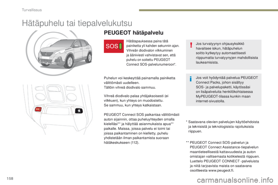 PEUGEOT 3008 2017 Omistajan Käsikirja (in Finnish) 158
3008-2_fi_Chap05_securite_ed01-2016
Hätäpuhelu tai tiepalvelukutsu
Jos turvatyynyn ohjausyksikkö
havaitsee iskun, hätäpuhelun
soitto kytkeytyy automaattisesti
riippumatta turvatyynyjen mah PEUGEOT 3008 2017 Omistajan Käsikirja (in Finnish) 158
3008-2_fi_Chap05_securite_ed01-2016
Hätäpuhelu tai tiepalvelukutsu
Jos turvatyynyn ohjausyksikkö
havaitsee iskun, hätäpuhelun
soitto kytkeytyy automaattisesti
riippumatta turvatyynyjen mah