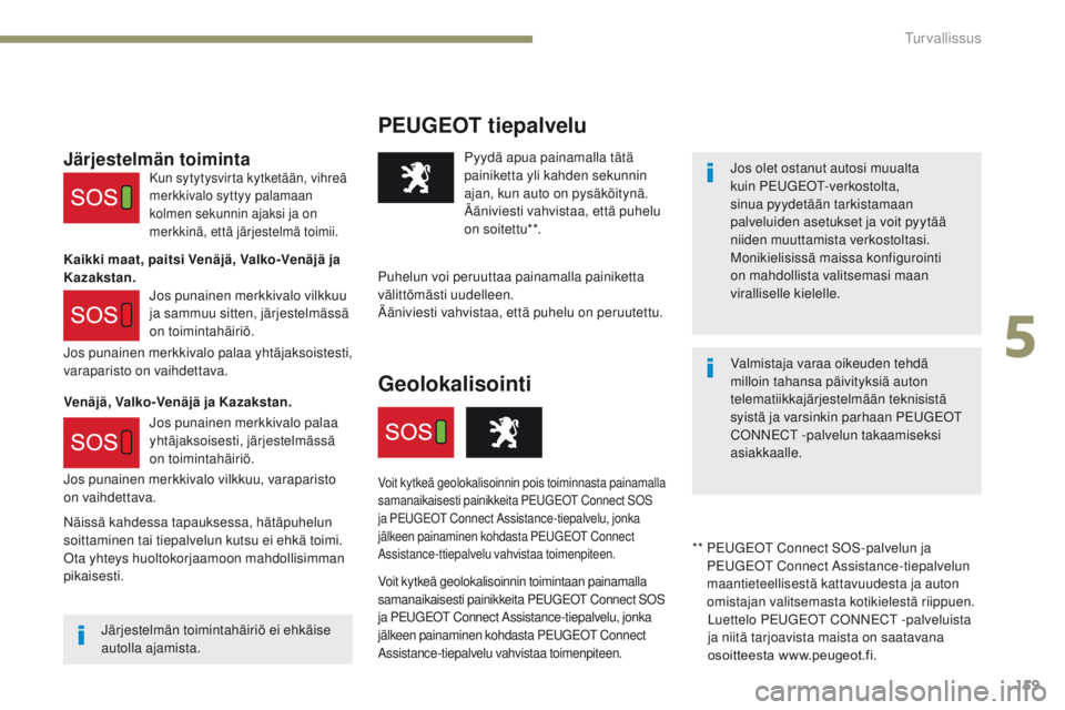 PEUGEOT 3008 2017  Omistajan Käsikirja (in Finnish) 159
3008-2_fi_Chap05_securite_ed01-2016
PEUGEOT tiepalvelu
Jos olet ostanut autosi muualta 
kuin Pe
ugeot- verkostolta, 
sinua pyydetään tarkistamaan 
palveluiden asetukset ja voit pyytää 
niiden 