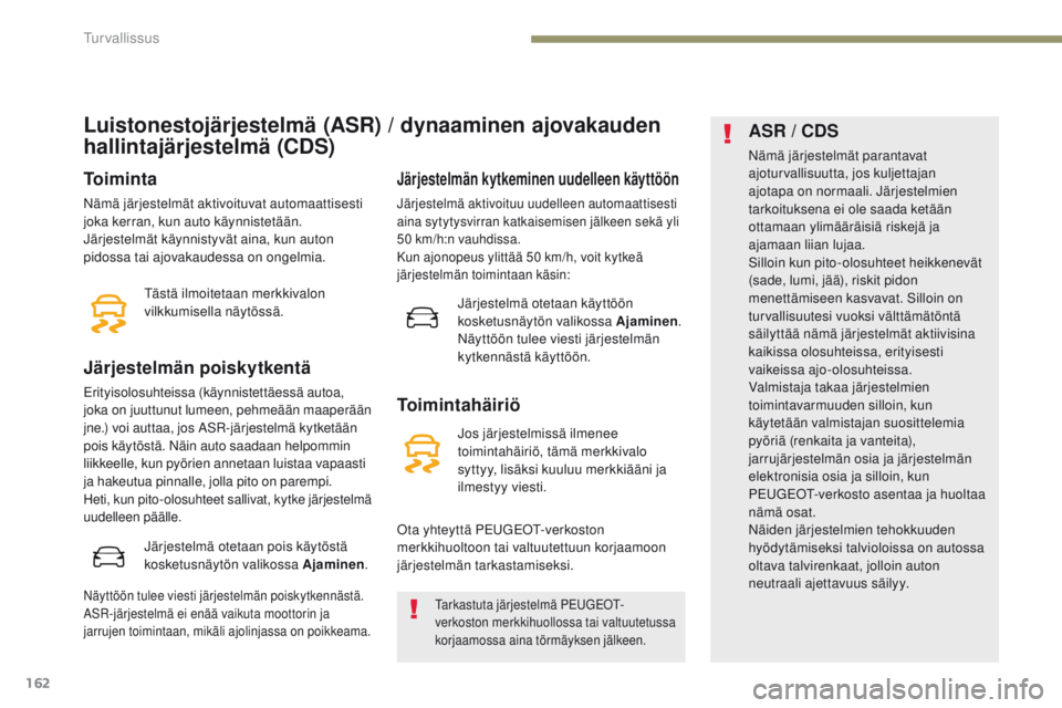 PEUGEOT 3008 2017  Omistajan Käsikirja (in Finnish) 162
3008-2_fi_Chap05_securite_ed01-2016
Luistonestojärjestelmä (ASR) / dynaaminen ajovakauden 
hallintajärjestelmä (CDS)
Toiminta
Nämä järjestelmät aktivoituvat automaattisesti 
joka kerran, k