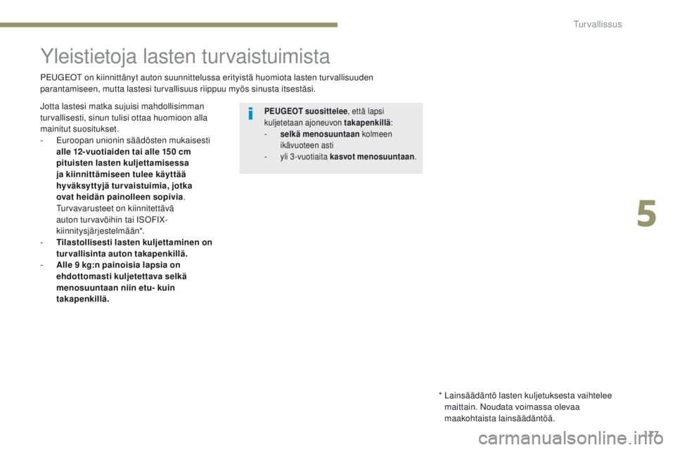 PEUGEOT 3008 2017  Omistajan Käsikirja (in Finnish) 177
3008-2_fi_Chap05_securite_ed01-2016
Yleistietoja lasten turvaistuimista
Peugeot on kiinnittänyt auton suunnittelussa erityistä huomiota lasten turvallisuuden 
parantamiseen, mutta lastesi turval