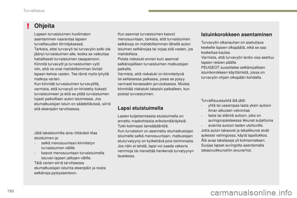 PEUGEOT 3008 2017 Omistajan Käsikirja (in Finnish) 192
3008-2_fi_Chap05_securite_ed01-2016
Kun asennat turvaistuimen kasvot
menosuuntaan, tarkista, että turvaistuimen
selkänoja on mahdollisimman lähellä auton
istuimen selkänojaa tai nojaa sità PEUGEOT 3008 2017 Omistajan Käsikirja (in Finnish) 192
3008-2_fi_Chap05_securite_ed01-2016
Kun asennat turvaistuimen kasvot
menosuuntaan, tarkista, että turvaistuimen
selkänoja on mahdollisimman lähellä auton
istuimen selkänojaa tai nojaa sitÃ