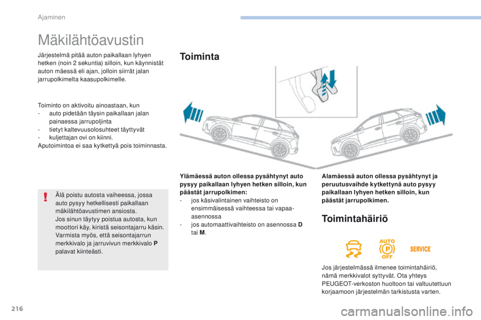 PEUGEOT 3008 2017  Omistajan Käsikirja (in Finnish) 216
3008-2_fi_Chap06_conduite_ed01-2016
Mäkilähtöavustin
Ylämäessä auton ollessa pysähtynyt auto 
pysyy paikallaan lyhyen hetken silloin, kun 
päästät jarrupolkimen:
- 
j
 os käsivalintaine