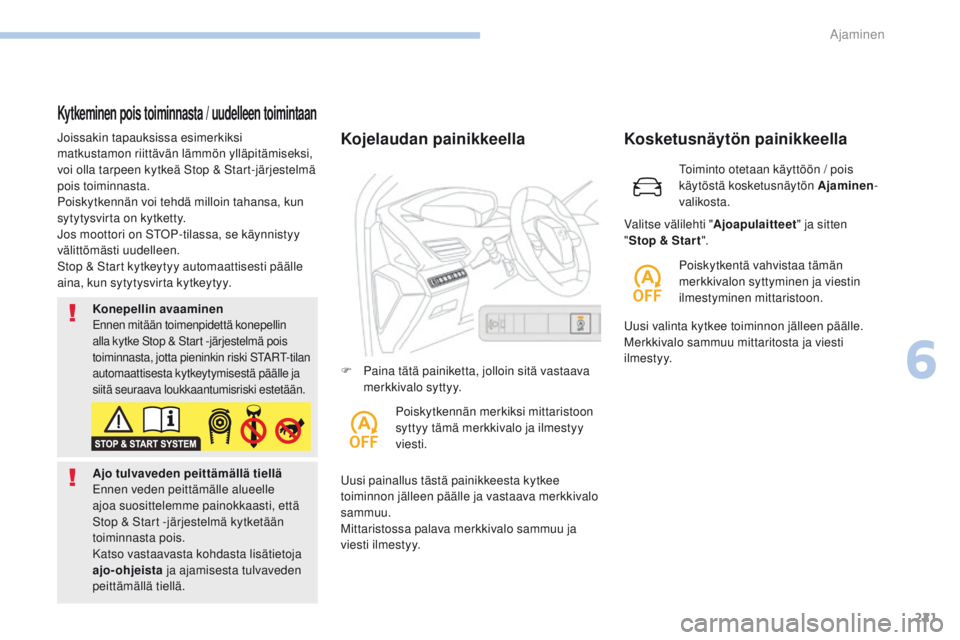 PEUGEOT 3008 2017 Omistajan Käsikirja (in Finnish) 221
3008-2_fi_Chap06_conduite_ed01-2016
Kytkeminen pois toiminnasta / uudelleen toimintaan
Joissakin tapauksissa esimerkiksi
matkustamon riittävän lämmön ylläpitämiseksi,
voi olla tarpeen kytk PEUGEOT 3008 2017 Omistajan Käsikirja (in Finnish) 221
3008-2_fi_Chap06_conduite_ed01-2016
Kytkeminen pois toiminnasta / uudelleen toimintaan
Joissakin tapauksissa esimerkiksi
matkustamon riittävän lämmön ylläpitämiseksi,
voi olla tarpeen kytk