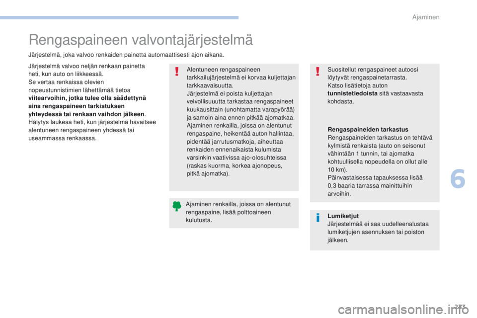 PEUGEOT 3008 2017 Omistajan Käsikirja (in Finnish) 223
3008-2_fi_Chap06_conduite_ed01-2016
Rengaspaineen valvontajärjestelmä
Järjestelmä, joka valvoo renkaiden painetta automaattisesti ajon aikana.Alentuneen rengaspaineen
tarkkailujärjestelmä e PEUGEOT 3008 2017 Omistajan Käsikirja (in Finnish) 223
3008-2_fi_Chap06_conduite_ed01-2016
Rengaspaineen valvontajärjestelmä
Järjestelmä, joka valvoo renkaiden painetta automaattisesti ajon aikana.Alentuneen rengaspaineen
tarkkailujärjestelmä e