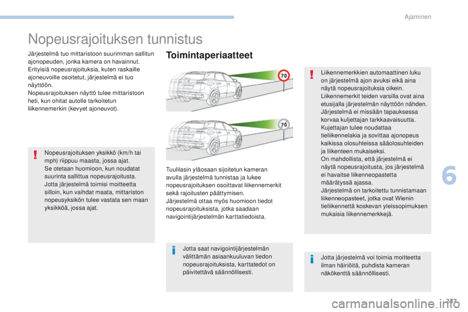 PEUGEOT 3008 2017 Omistajan Käsikirja (in Finnish) 227
3008-2_fi_Chap06_conduite_ed01-2016
Nopeusrajoituksen tunnistus
Järjestelmä tuo mittaristoon suurimman sallitun
ajonopeuden, jonka kamera on havainnut.
er
ityisiä nopeusrajoituksia, kuten rask PEUGEOT 3008 2017 Omistajan Käsikirja (in Finnish) 227
3008-2_fi_Chap06_conduite_ed01-2016
Nopeusrajoituksen tunnistus
Järjestelmä tuo mittaristoon suurimman sallitun
ajonopeuden, jonka kamera on havainnut.
er
ityisiä nopeusrajoituksia, kuten rask