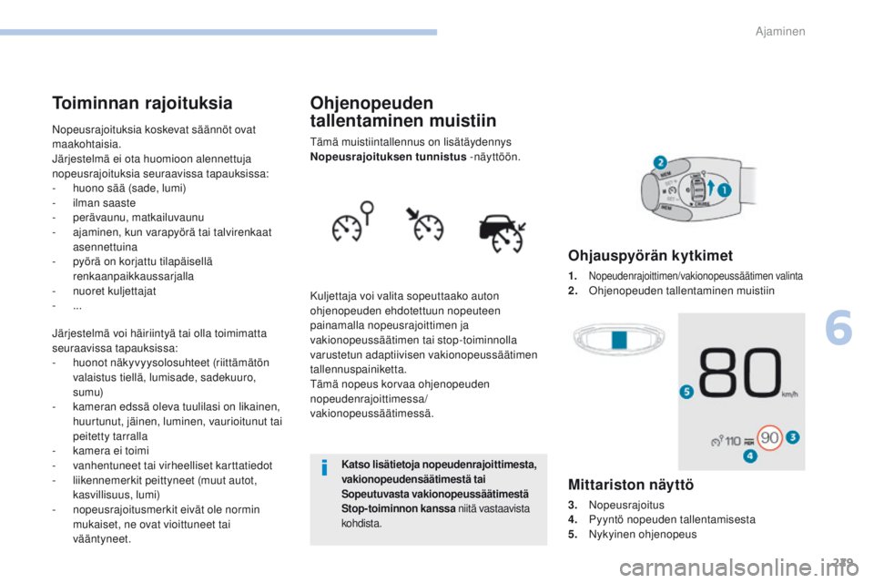 PEUGEOT 3008 2017 Omistajan Käsikirja (in Finnish) 229
3008-2_fi_Chap06_conduite_ed01-2016
Ohjenopeuden
tallentaminen muistiin
tämä muistiintallennus on lisätäydennys
Nopeusrajoituksen tunnistus -näyttöön.
Kuljettaja voi valita sopeuttaako au PEUGEOT 3008 2017 Omistajan Käsikirja (in Finnish) 229
3008-2_fi_Chap06_conduite_ed01-2016
Ohjenopeuden
tallentaminen muistiin
tämä muistiintallennus on lisätäydennys
Nopeusrajoituksen tunnistus -näyttöön.
Kuljettaja voi valita sopeuttaako au