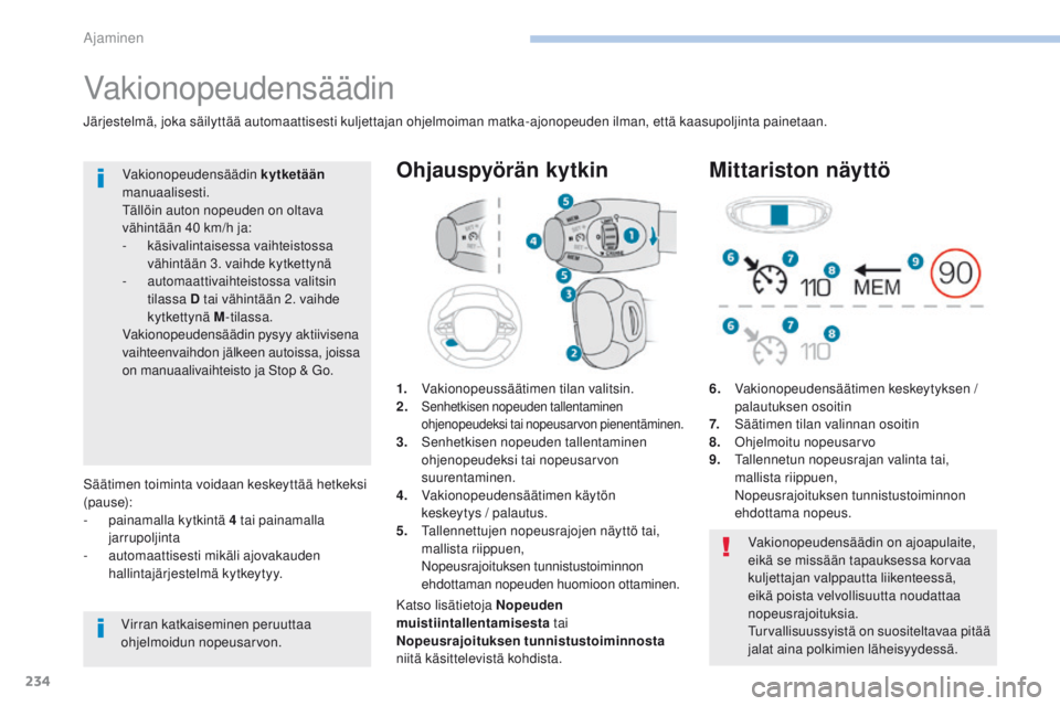 PEUGEOT 3008 2017 Omistajan Käsikirja (in Finnish) 234
3008-2_fi_Chap06_conduite_ed01-2016
Vakionopeudensäädin
1. Vakionopeussäätimen tilan valitsin.
2. Senhetkisen nopeuden tallentaminen
ohjenopeudeksi tai nopeusarvon pienentäminen.
3. Senhetki PEUGEOT 3008 2017 Omistajan Käsikirja (in Finnish) 234
3008-2_fi_Chap06_conduite_ed01-2016
Vakionopeudensäädin
1. Vakionopeussäätimen tilan valitsin.
2. Senhetkisen nopeuden tallentaminen
ohjenopeudeksi tai nopeusarvon pienentäminen.
3. Senhetki