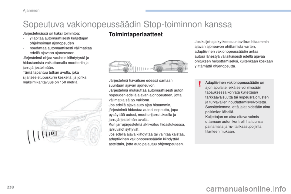 PEUGEOT 3008 2017 Omistajan Käsikirja (in Finnish) 238
3008-2_fi_Chap06_conduite_ed01-2016
Sopeutuva vakionopeussäädin Stop-toiminnon kanssa
Adaptiivinen vakionopeussäädin on
ajon apulaite, eikä se voi missään
tapauksessa korvata kuljettajan PEUGEOT 3008 2017 Omistajan Käsikirja (in Finnish) 238
3008-2_fi_Chap06_conduite_ed01-2016
Sopeutuva vakionopeussäädin Stop-toiminnon kanssa
Adaptiivinen vakionopeussäädin on
ajon apulaite, eikä se voi missään
tapauksessa korvata kuljettajan